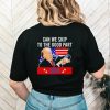 Donald Trump can we skip to the good part 2024 funny shirt