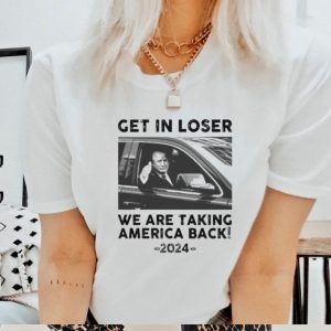 Donald Trump get in loser we are taking america back 2024 shirt
