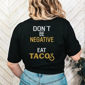 Don’t be negative eat tacos shirt
