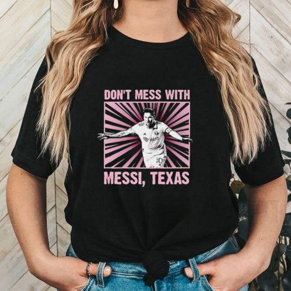 Don’t mess with Messi Texas shirt