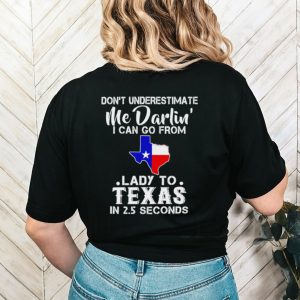 Don’t underestimate me darling I can go from lady to Texas shirt