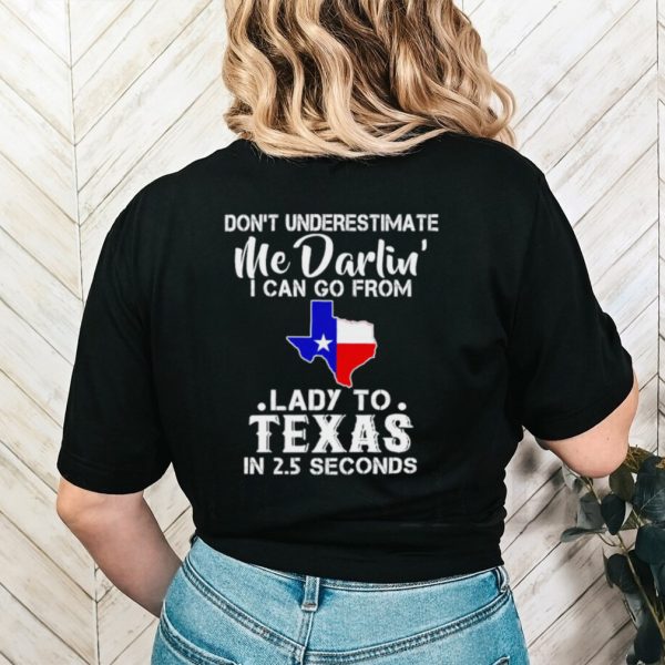 Don’t underestimate me darling I can go from lady to Texas shirt