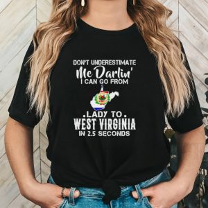 Don’t underestimate me darling I can go from lady to West Virginia shirt