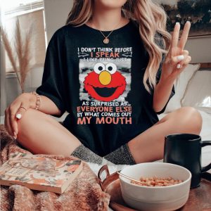 Elmo I don’t think before I speak I like being just as surprised as everyone else by what comes out my mouth shirt