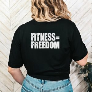Fitness equals freedom shirt