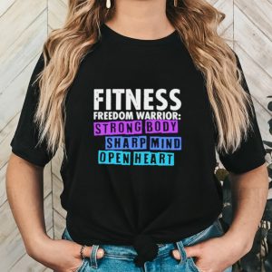 Fitness freedom warrior strong body sharp mind open heart shirt