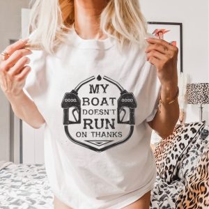 Gas My Boat Doesn’t Run On Thanks T shirt