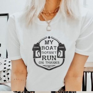 Gas My Boat Doesn’t Run On Thanks T shirt