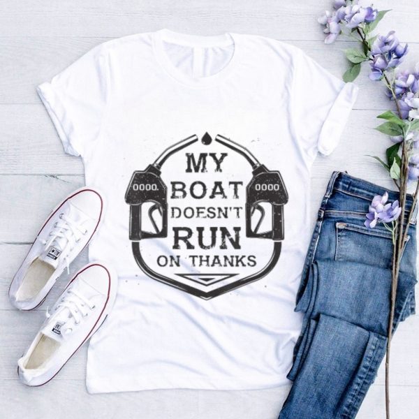 Gas My Boat Doesn’t Run On Thanks T shirt