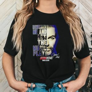 George Michael 1963 2016 remember me and let the music play signature shirt