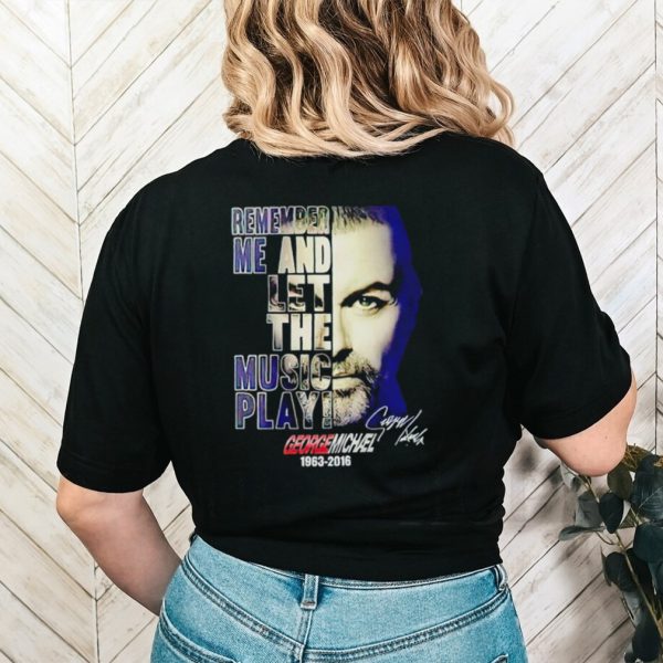 George Michael 1963 2016 remember me and let the music play signature shirt