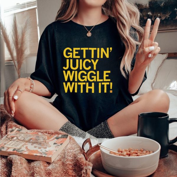 Gettin juicy wiggle with it shirt