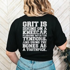 Grit Is Dining On A Kneecap Flossing With The Tendons Shirt