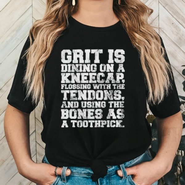 Grit Is Dining On A Kneecap Flossing With The Tendons Shirt