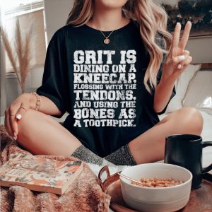 Grit Is Dining On A Kneecap Flossing With The Tendons Shirt