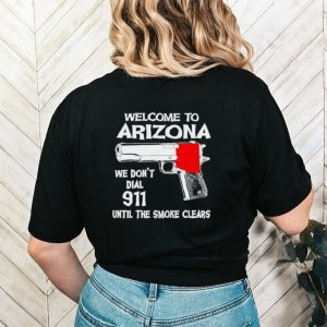 Gun welcome to Arizona we don’t dial 911 shirt