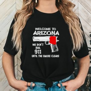 Gun welcome to Arizona we don’t dial 911 shirt
