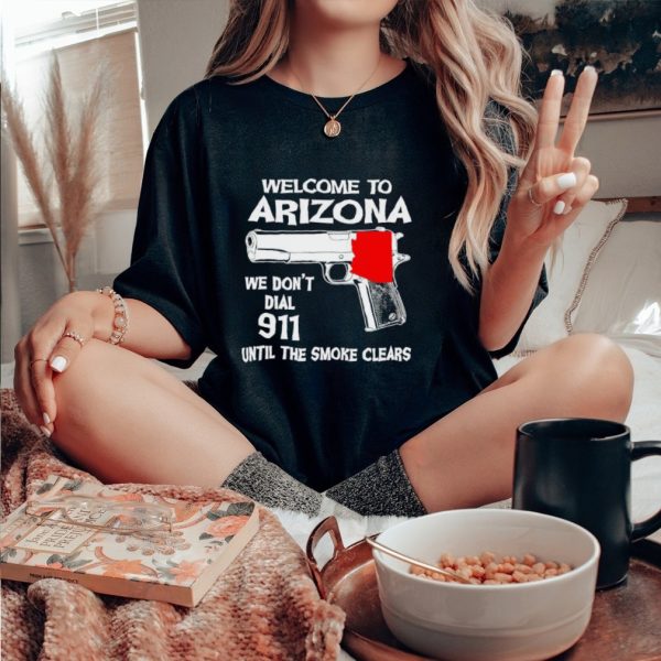 Gun welcome to Arizona we don’t dial 911 shirt