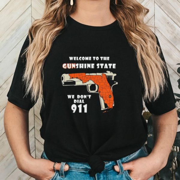 Gun welcome to Gunshine State we don’t dial 911 shirt