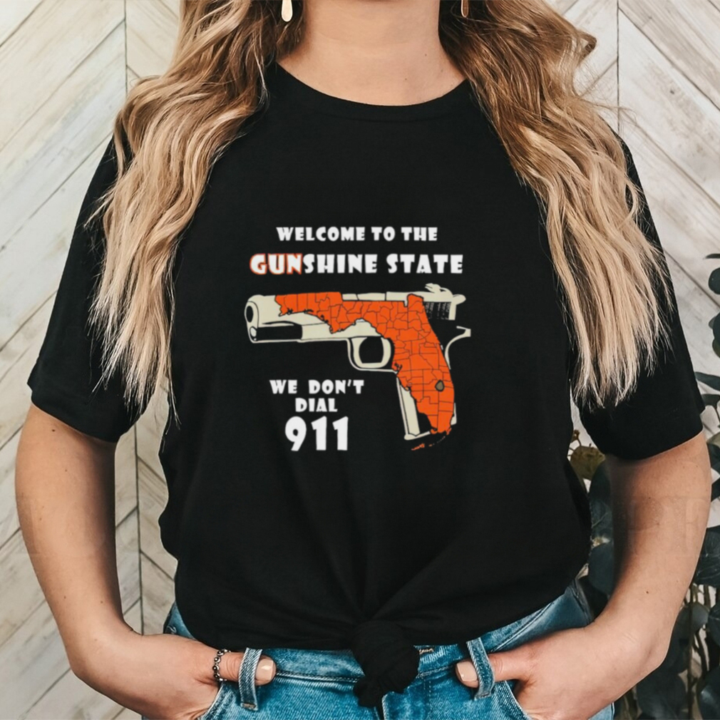 Gun welcome to Gunshine State we don’t dial 911 shirt