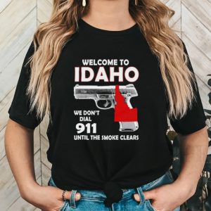 Gun welcome to Idaho we don’t dial 911 shirt