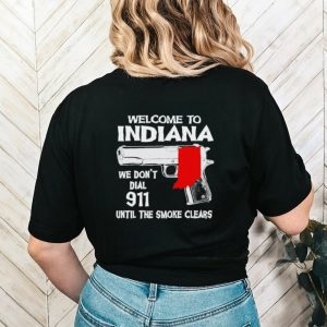Gun welcome to Indiana we don’t dial 911 shirt