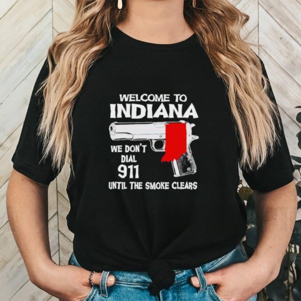 Gun welcome to Indiana we don’t dial 911 shirt