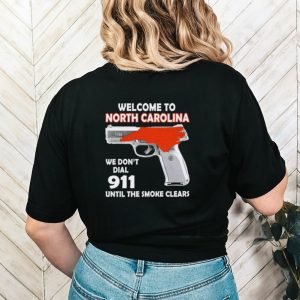 Gun welcome to North Carolina we don’t dial 911 shirt