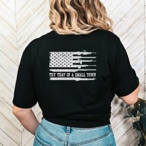 Guns America flag try that in a small town shirt