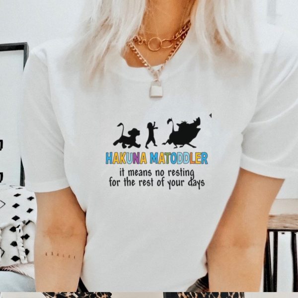 Hakuna Matoddle it means no resting for the rest of your days Disney shirt