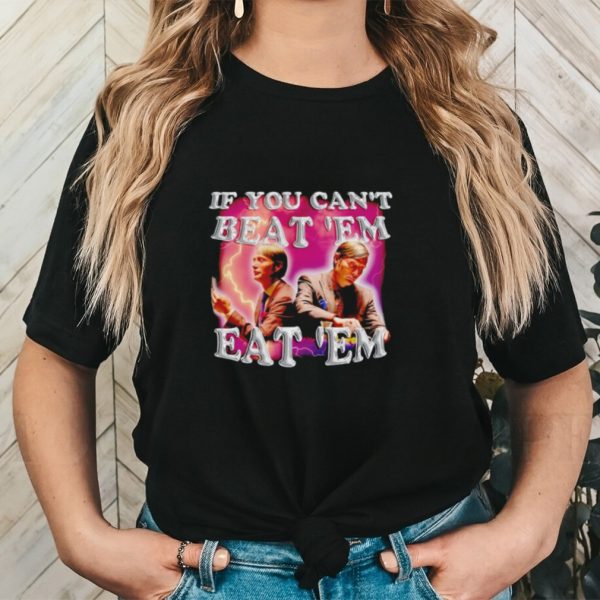 Hannibal if you can’t beat ’em eat ’em shirt