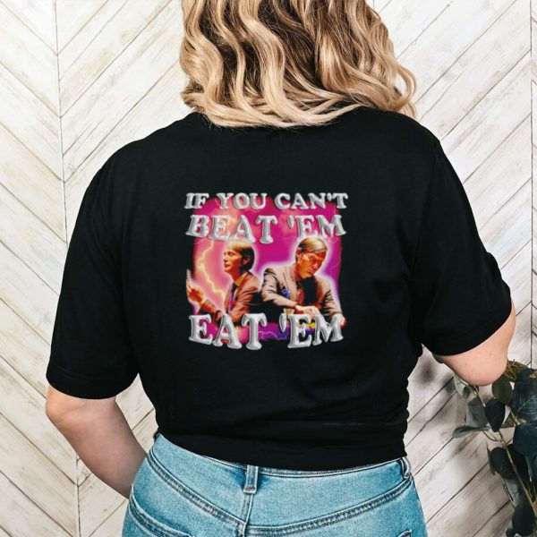 Hannibal if you can’t beat ’em eat ’em shirt