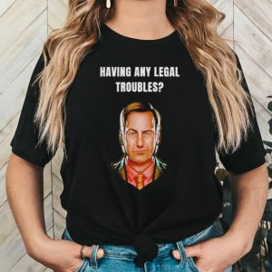 Having any legal troubles shirt