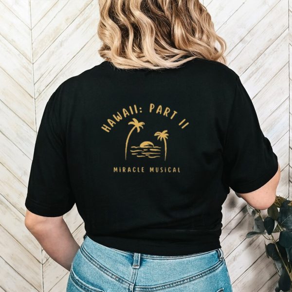 Hawaii part II miracle musical shirt