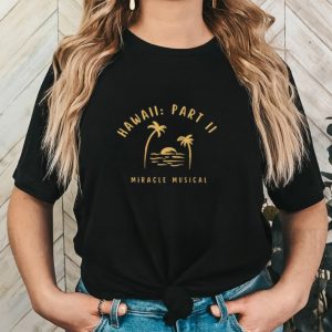 Hawaii part II miracle musical shirt