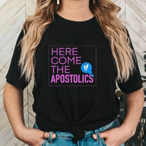 Here come the Apostolics T Shirt