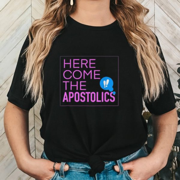 Here come the Apostolics T Shirt