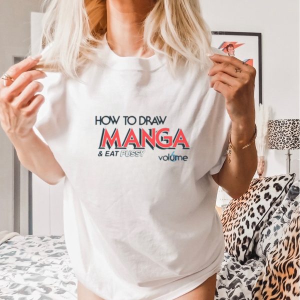 How To Draw Manga And Eat Pussy Shirt