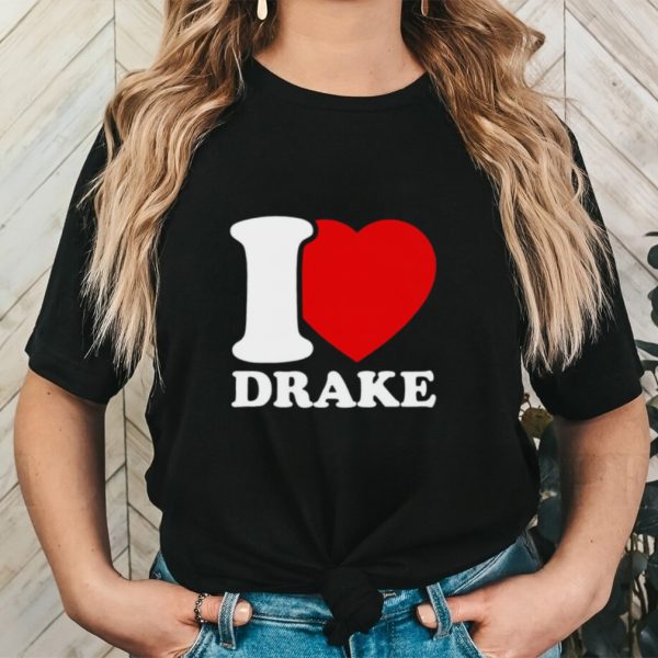 I Love Drake shirt