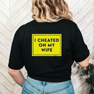 I cheated on my wife shaming shirt