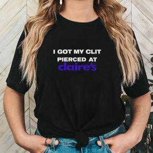 I got my clit pierced at claire’s shirt