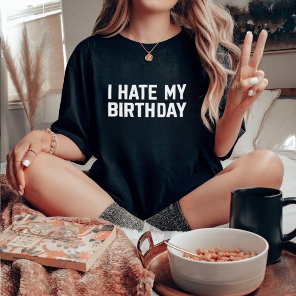 I hate my birthday shirt