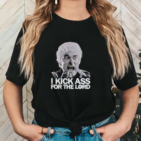 I kick ass for the Lord father McGruder shirt