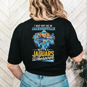 I may not be in Jacksonville but I’m a Jaguars wherever I am signatures shirt
