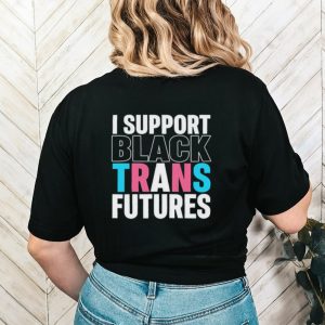 I support black trans futures shirt
