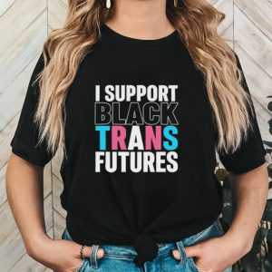 I support black trans futures shirt