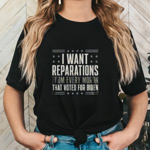 I want reparations from every moron that voted for Biden 2024 shirt