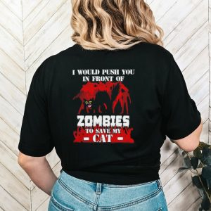 I would push you in front of zombies to save...