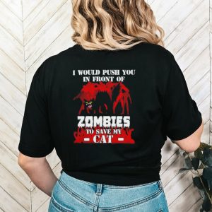 I would push you in front of zombies to save my cat shirt