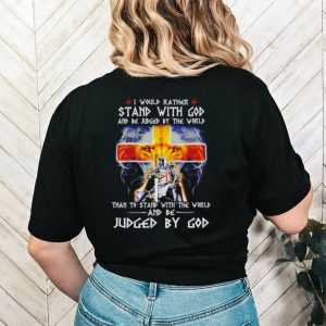 I would rather stand with God and be judged by the world Christian shirt